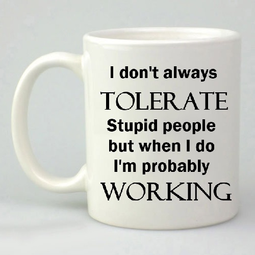 I don't always tolerate stupid people mug