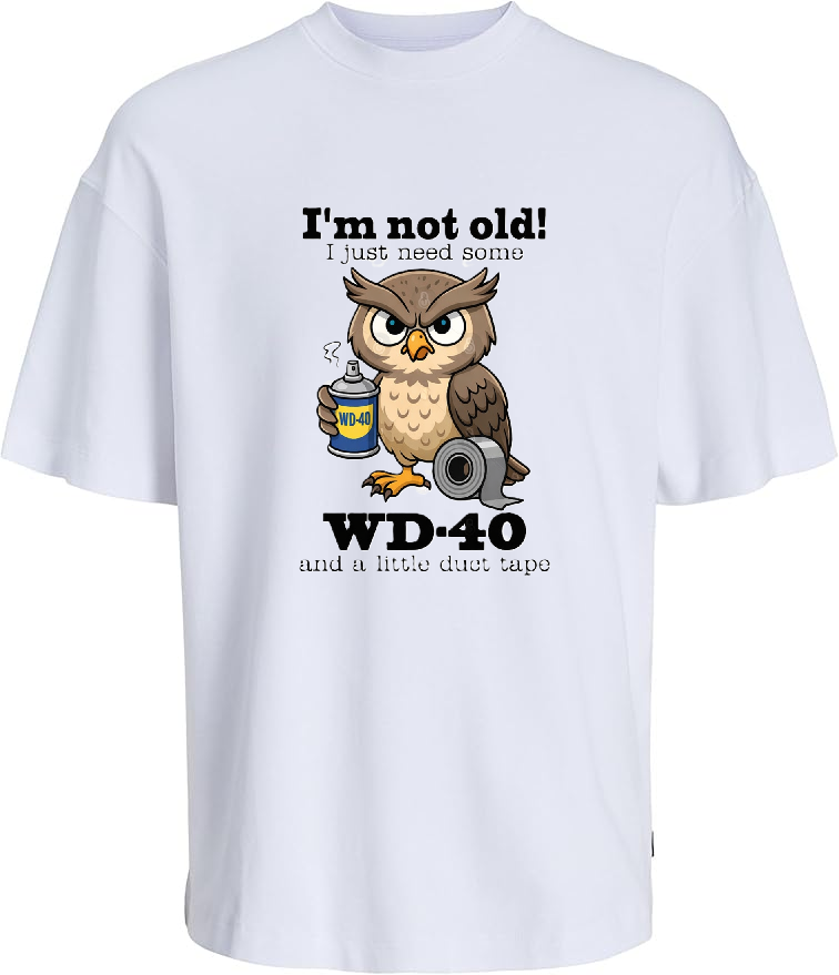 I'm Not Old - Ijust need a little WD-40 and some Duct Tape T-Shirt
