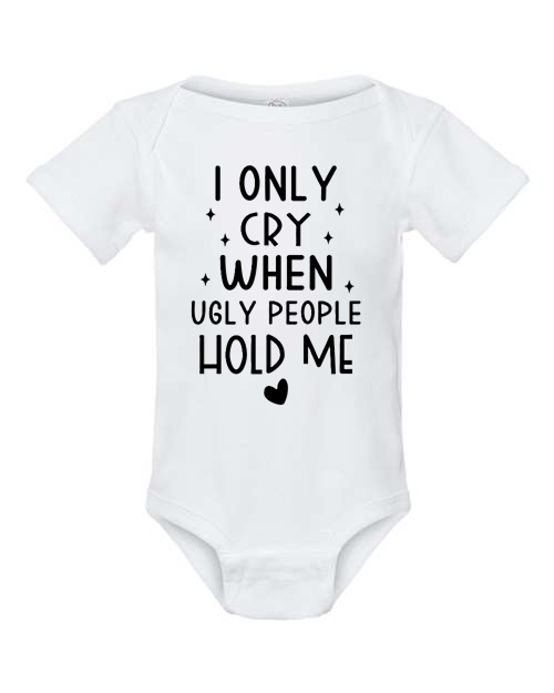 I Only Cry When Ugly People Hold Me Onesie