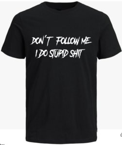 Don't Follow Me I Do Stupid Shit